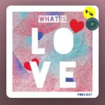 Podcast 'What is Love?'